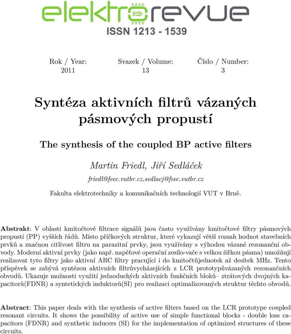 Abstrakt: V oblasti kmitočtové filtrace signálů jsou často využívány kmitočtové filtry pásmových propustí (PP) vyšších řádů.