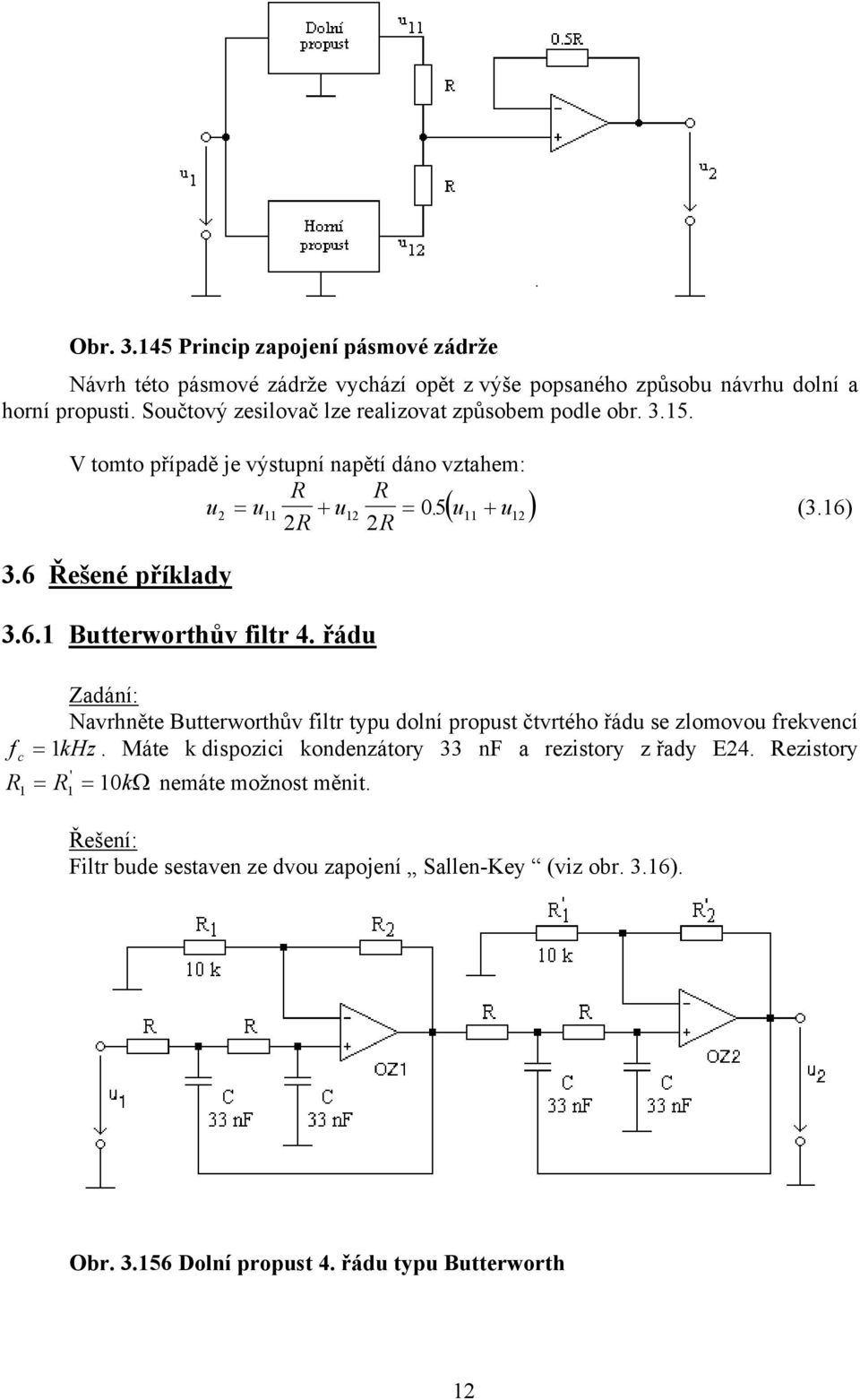 6 Řešené příklady 3.6. Butterworthův filtr 4. řádu Zadání: Navrhněte Butterworthův filtr typu dolní propust čtvrtého řádu se zlomovou frekvencí fc khz.