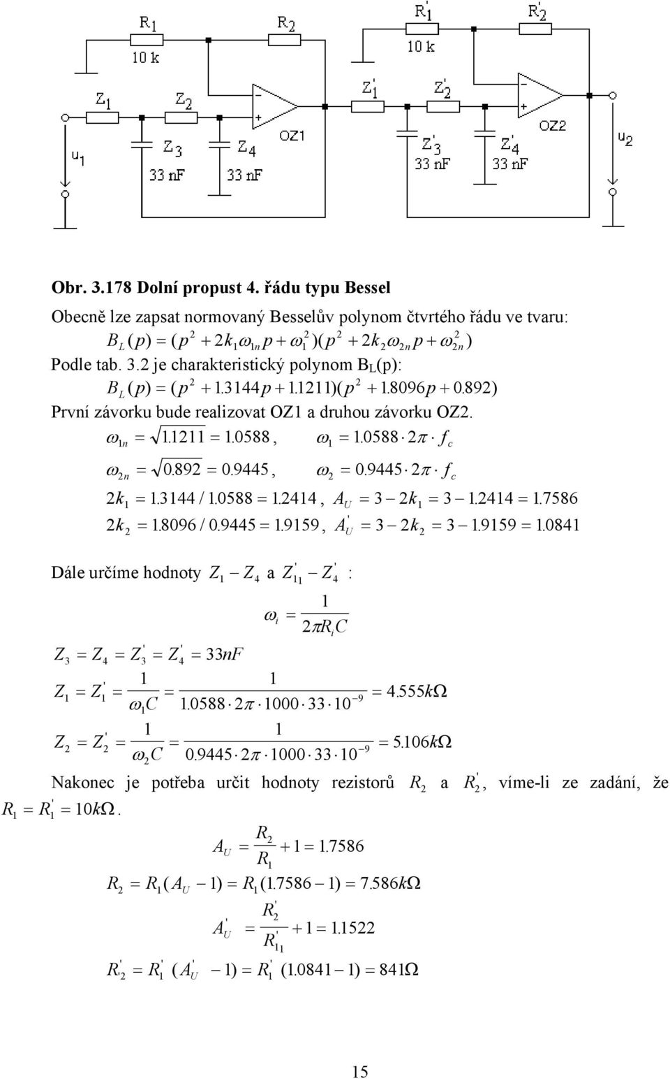 / 0. 9445 959., A 3 k 3 959. 084. Dále určíme hodnoty Z Z a Z Z : 4 4 U ωi πrc Z3 Z4 Z3 Z4 33nF Z Z ωc 0588. π 000 33 0 Z Z ω C 0. 9445 π 000 33 0 i 9 9 4. 555kΩ 506.