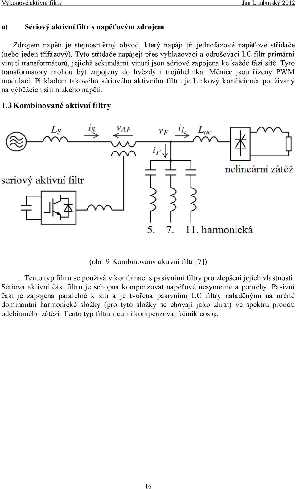 Tyto transformátory mohou být zapojeny do hvězdy i trojúhelníka. Měniče jsou řízeny PWM modulací.