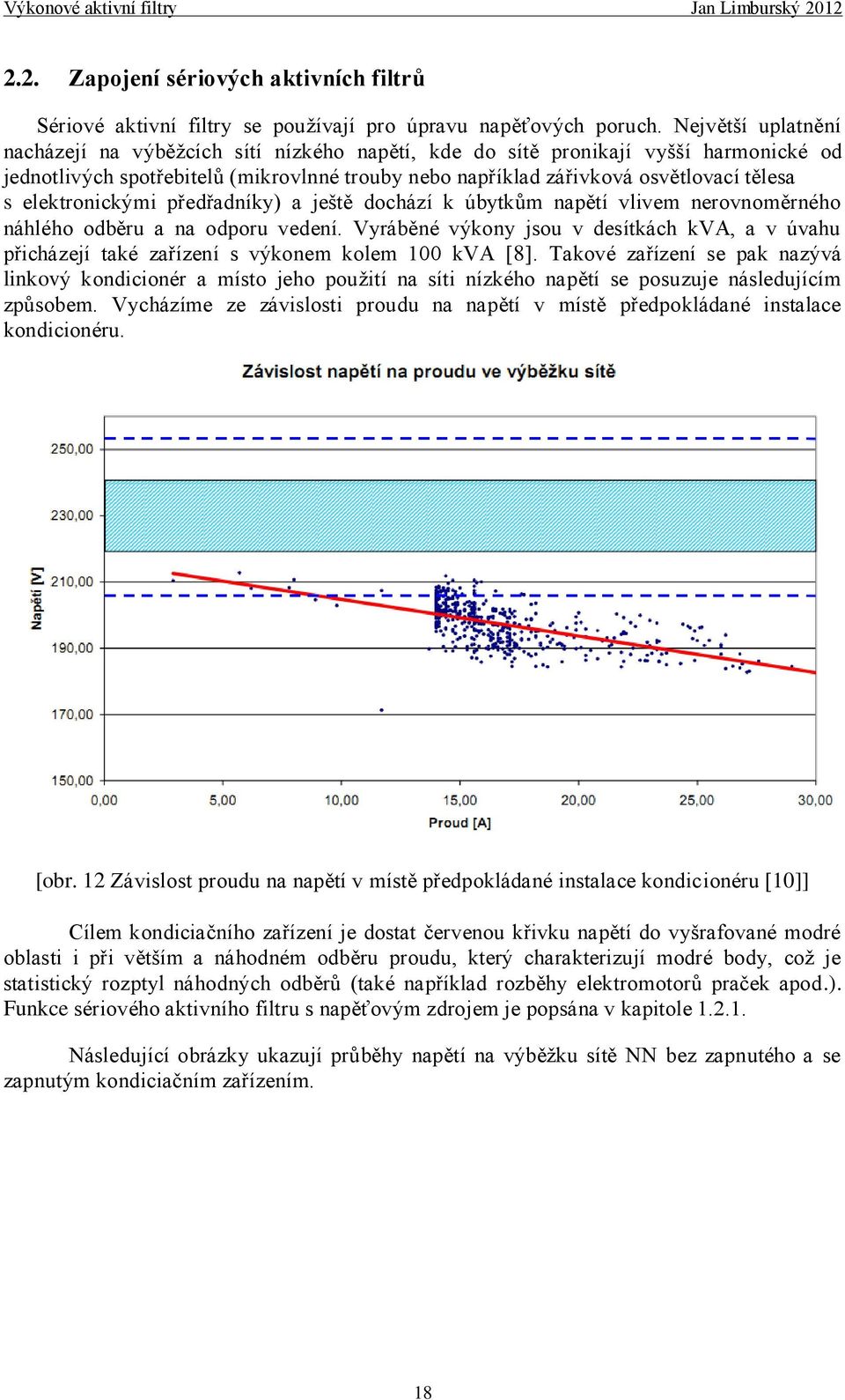 elektronickými předřadníky) a ještě dochází k úbytkům napětí vlivem nerovnoměrného náhlého odběru a na odporu vedení.