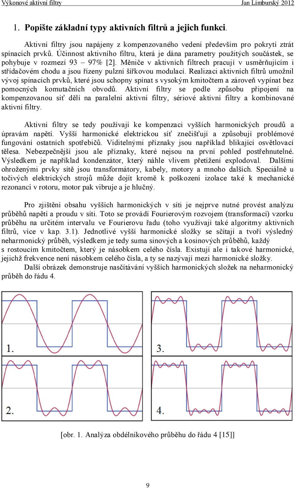 Měniče v aktivních filtrech pracují v usměrňujícím i střídačovém chodu a jsou řízeny pulzní šířkovou modulací.