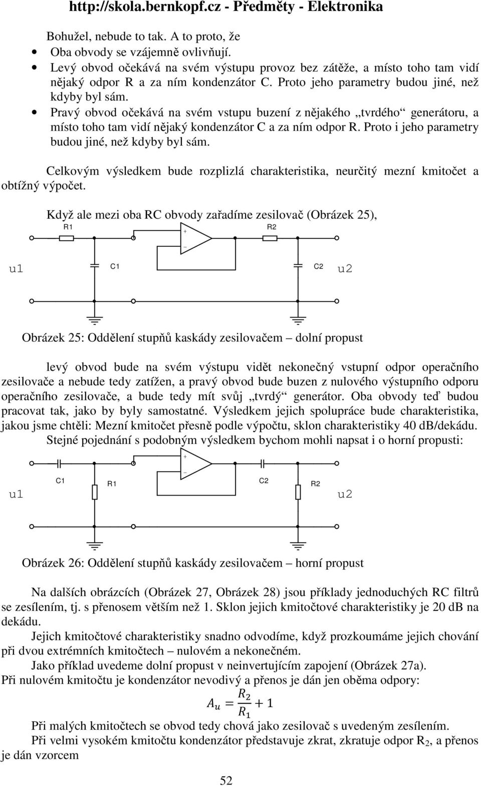 Proto i jeho parametry budou jiné, než kdyby byl sám. Celkovým výsledkem bude rozplizlá charakteristika, neurčitý mezní kmitočet a obtížný výpočet.