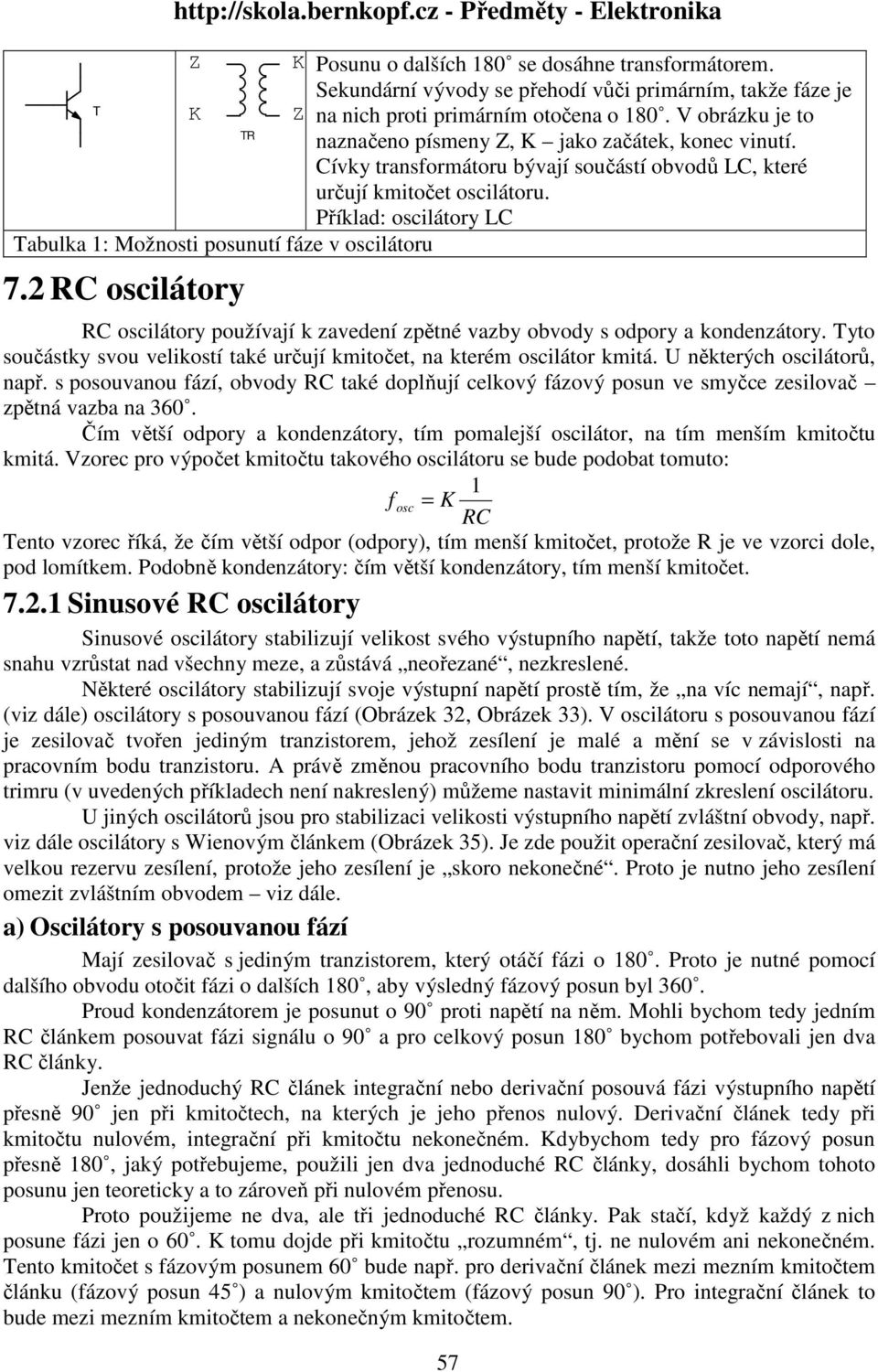 Příklad: oscilátory LC Tabulka : Možnosti posunutí fáze v oscilátoru 7.2 RC oscilátory RC oscilátory používají k zavedení zpětné vazby obvody s odpory a kondenzátory.