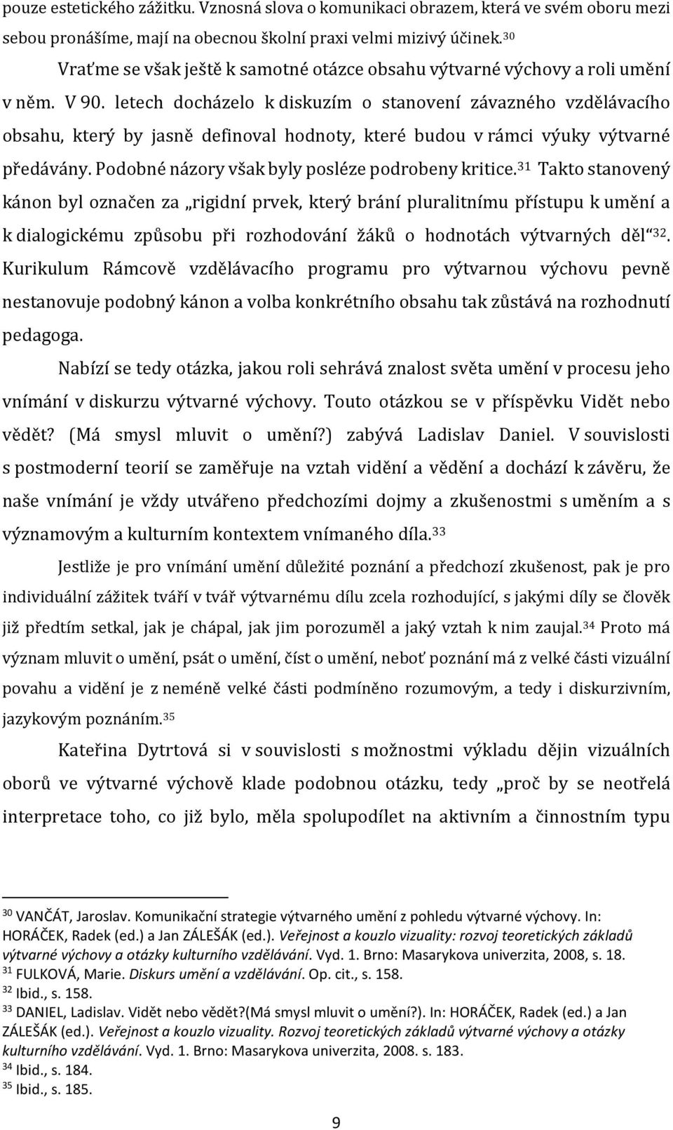 letech docházelo k diskuzím o stanovení závazného vzdělávacího obsahu, který by jasně definoval hodnoty, které budou v rámci výuky výtvarné předávány.