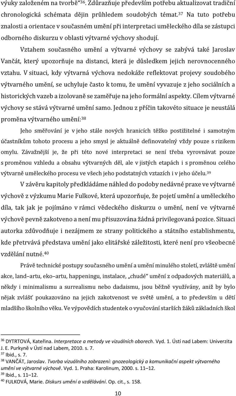 Vztahem současného umění a výtvarné výchovy se zabývá také Jaroslav Vančát, který upozorňuje na distanci, která je důsledkem jejich nerovnocenného vztahu.
