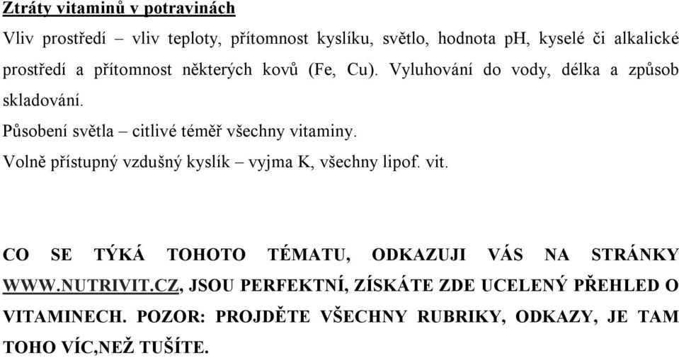 Působení světla citlivé téměř všechny vitaminy. Volně přístupný vzdušný kyslík vyjma K, všechny lipof. vit. CO SE TÝKÁ TOHOTO TÉMATU, ODKAZUJI VÁS NA STRÁNKY WWW.