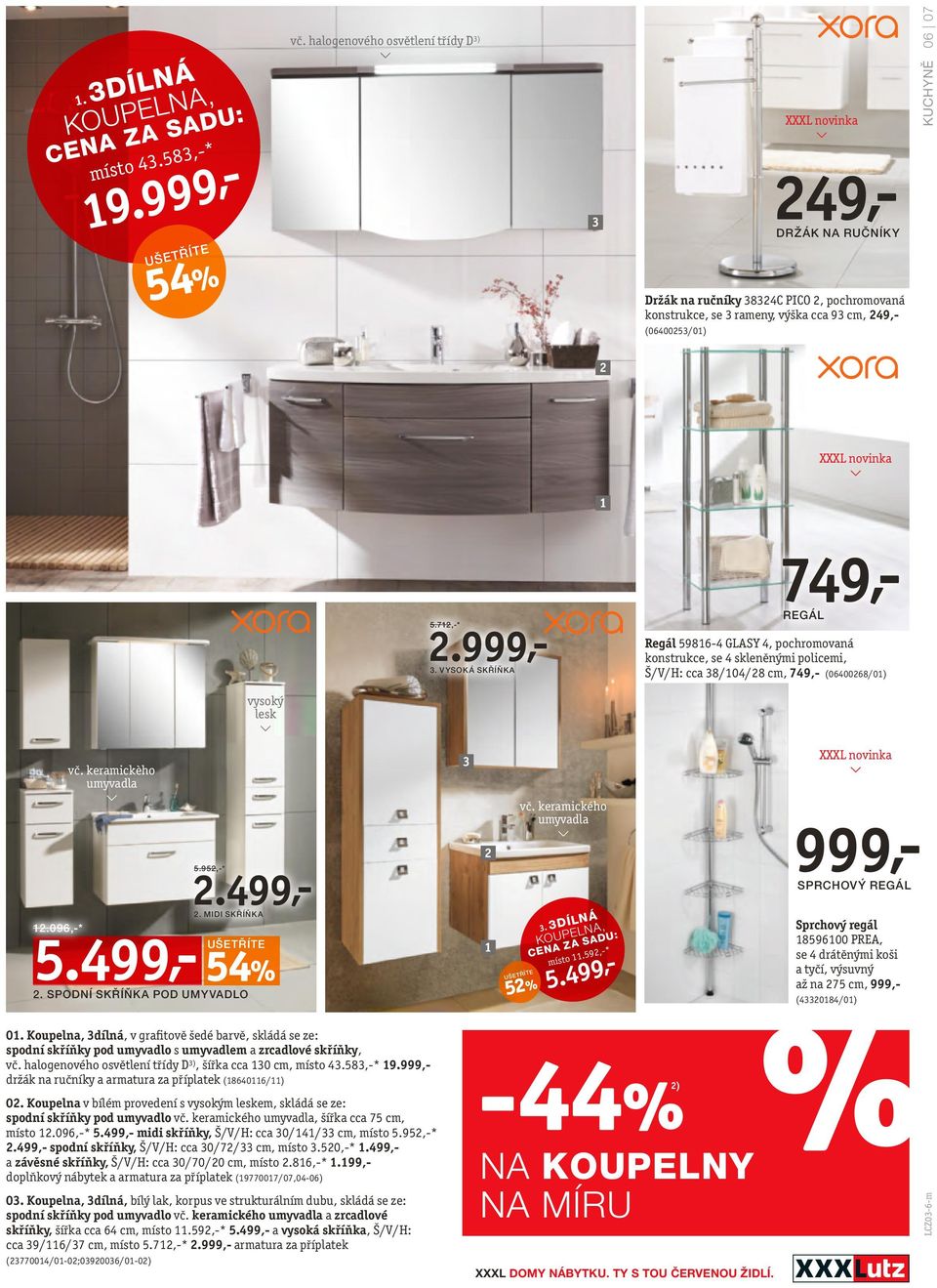 999,- 3. VYSOKÁ SKŘÍŇKA 749,- REGÁL Regál 59816-4 GLASY 4, pochromovaná konstrukce, se 4 skleněnými policemi, Š/V/H: cca 38/104/28 cm, 749,- (06400268/01) vysoký lesk vč. keramickèho umyvadla 3 12.