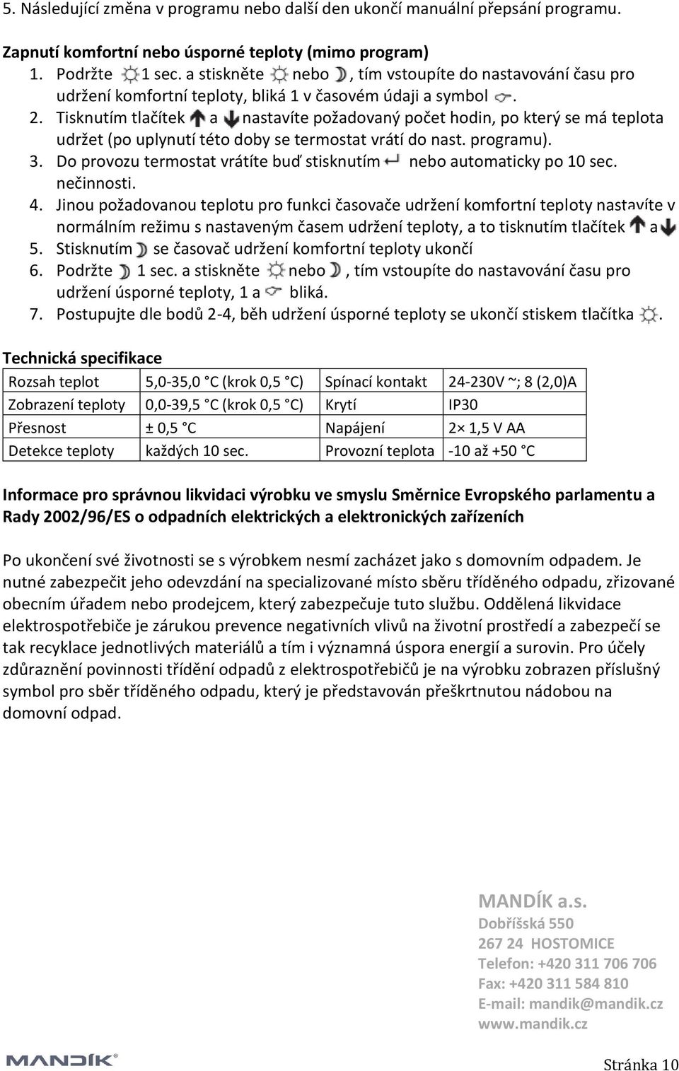 Tisknutím tlačítek a nastavíte požadovaný počet hodin, po který se má teplota udržet (po uplynutí této doby se termostat vrátí do nast. programu). 3.
