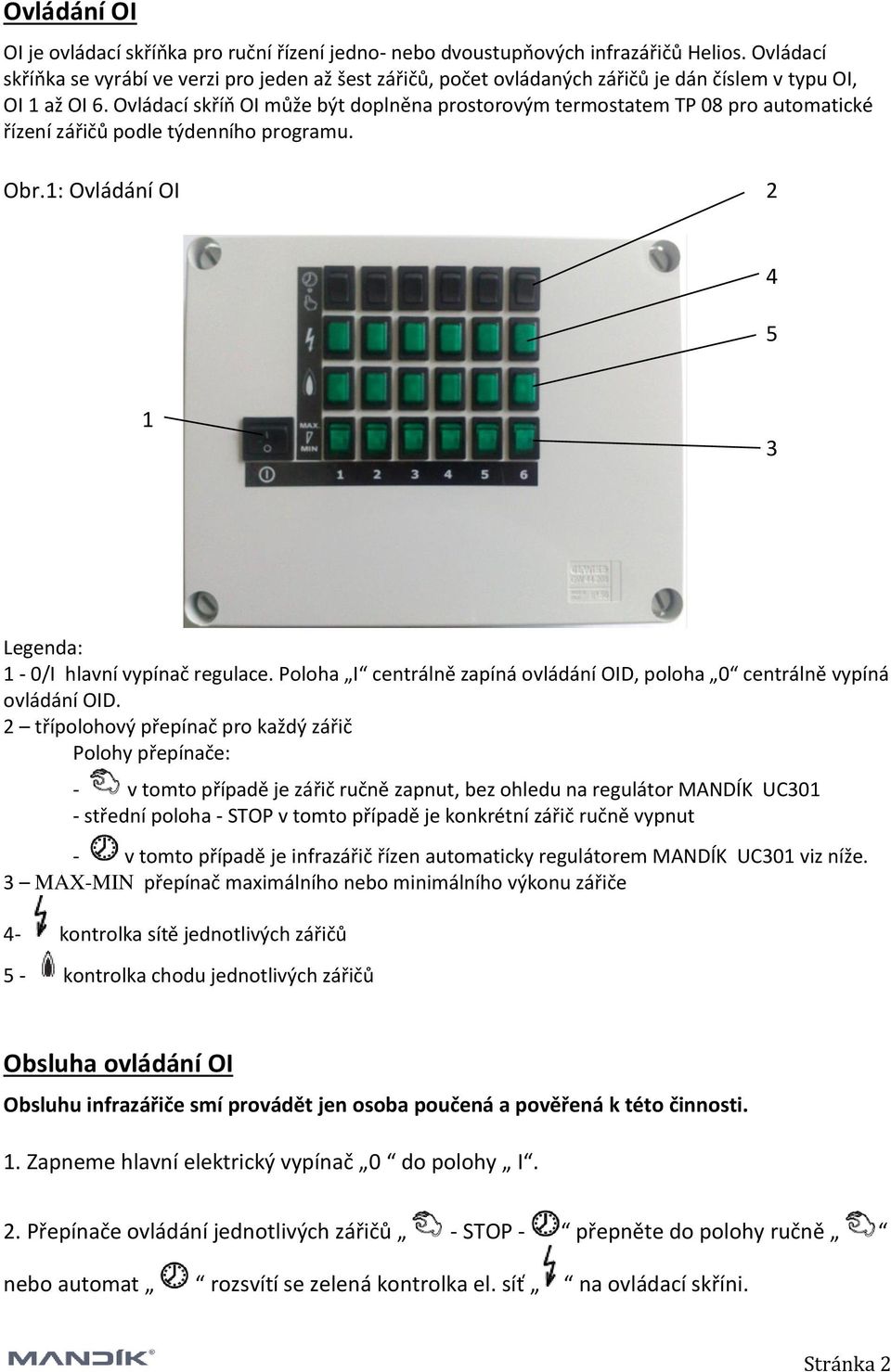 Ovládací skříň OI může být doplněna prostorovým termostatem TP 08 pro automatické řízení zářičů podle týdenního programu. Obr.1: Ovládání OI 2 4 5 1 3 Legenda: 1-0/I hlavní vypínač regulace.