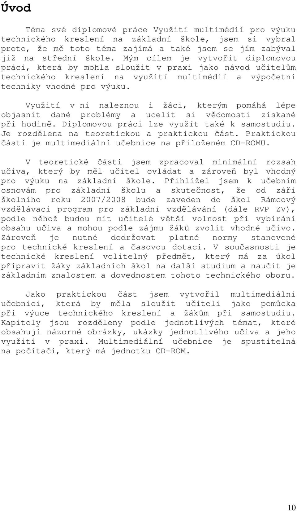 Využití v ní naleznou i žáci, kterým pomáhá lépe objasnit dané problémy a ucelit si vědomosti získané při hodině. Diplomovou práci lze využít také k samostudiu.