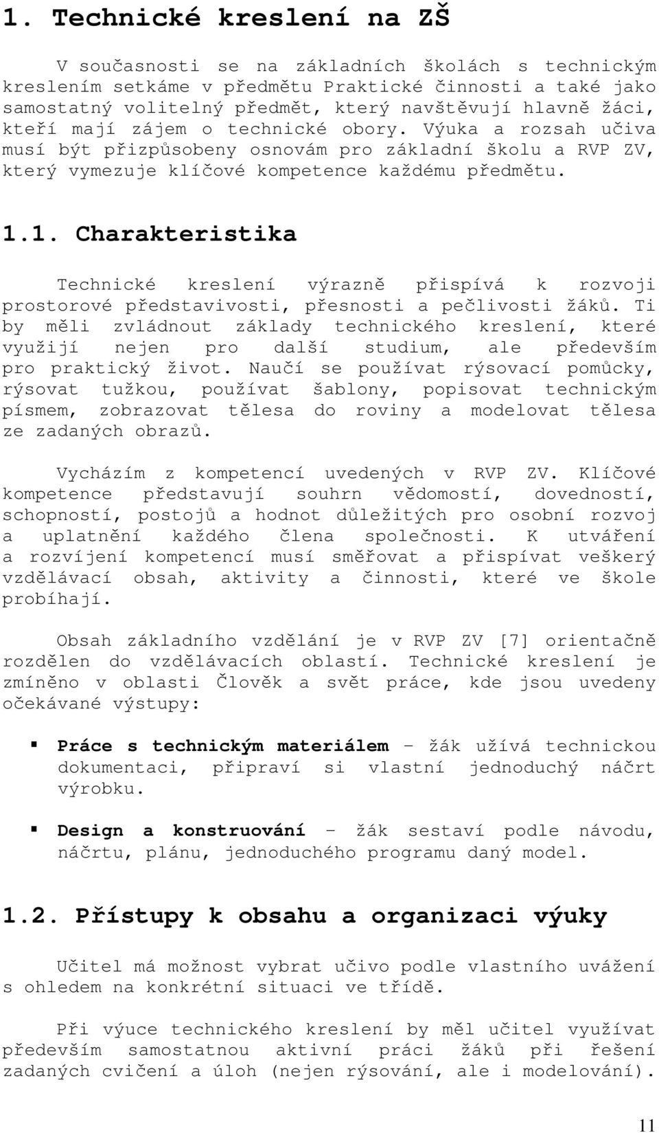 1. Charakteristika Technické kreslení výrazně přispívá k rozvoji prostorové představivosti, přesnosti a pečlivosti žáků.