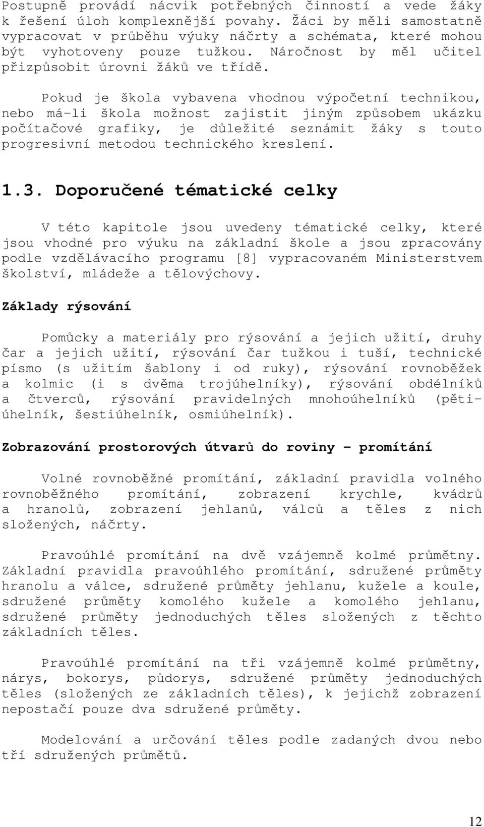 Pokud je škola vybavena vhodnou výpočetní technikou, nebo má-li škola možnost zajistit jiným způsobem ukázku počítačové grafiky, je důležité seznámit žáky s touto progresivní metodou technického
