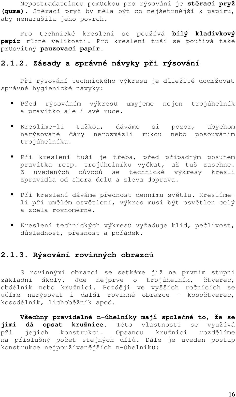 1.2. Zásady a správné návyky při rýsování Při rýsování technického výkresu je důležité dodržovat správné hygienické návyky: Před rýsováním výkresů umyjeme nejen trojúhelník a pravítko ale i své ruce.