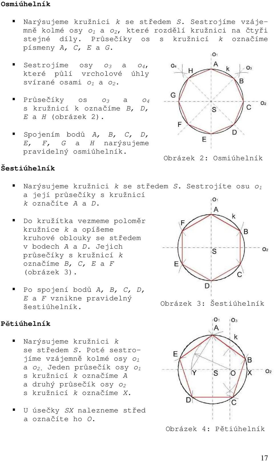 Spojením bodů A, B, C, D, E, F, G a H narýsujeme pravidelný osmiúhelník. Šestiúhelník Obrázek 2: Osmiúhelník Narýsujeme kružnici k se středem S.