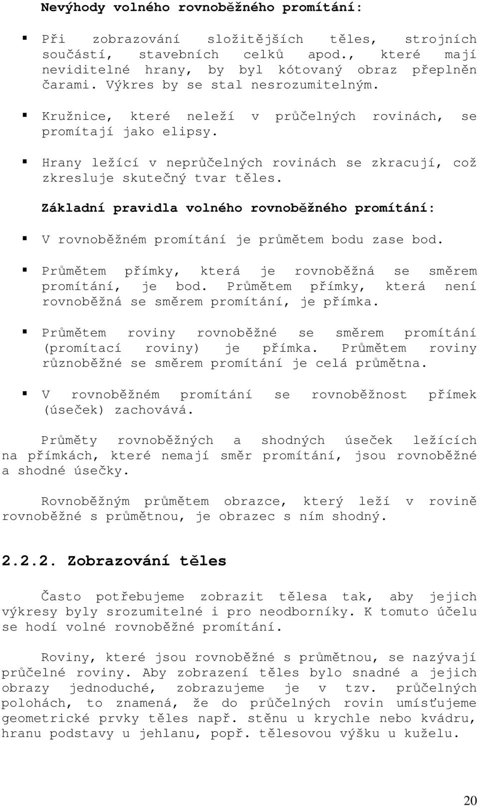 Základní pravidla volného rovnoběžného promítání: V rovnoběžném promítání je průmětem bodu zase bod. Průmětem přímky, která je rovnoběžná se směrem promítání, je bod.