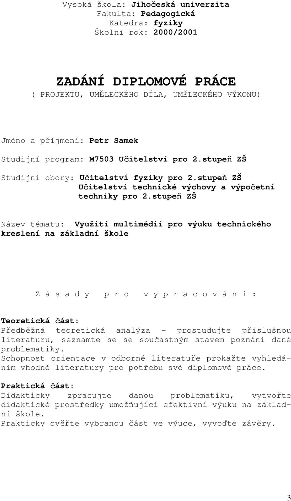 stupeň ZŠ Název tématu: Využití multimédií pro výuku technického kreslení na základní škole Z á s a d y p r o v y p r a c o v á n í : Teoretická část: Předběžná teoretická analýza prostudujte