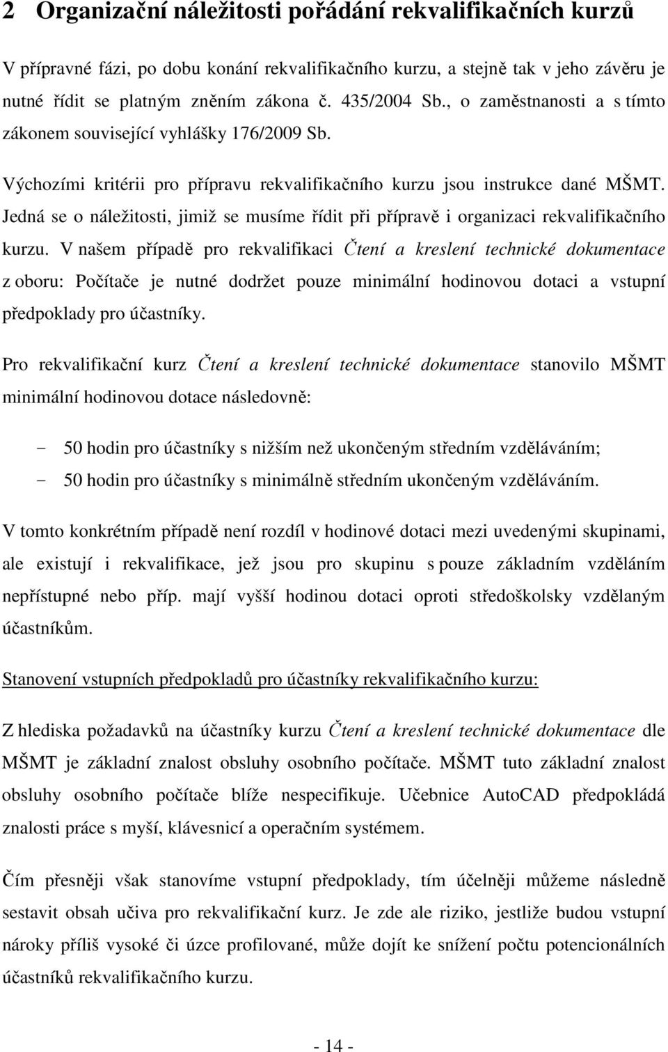 Jedná se o náležitosti, jimiž se musíme řídit při přípravě i organizaci rekvalifikačního kurzu.