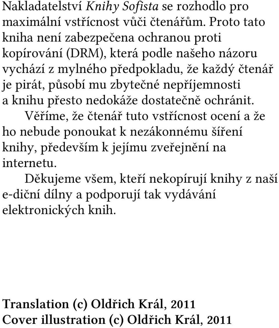 Proto tato kniha není zabezpečena ochranou proti kopírování (DRM), která podle našeho názoru vychází z mylného předpokladu, že každý čtenář je pirát, působí mu zbytečné nepříjemnosti a