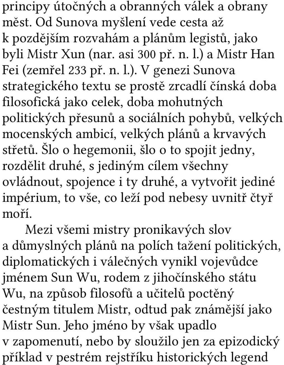 V genezi Sunova strategického textu se prostě zrcadlí čínská doba filosofická jako celek, doba mohutných politických přesunů a sociálních pohybů, velkých mocenských ambicí, velkých plánů a krvavých
