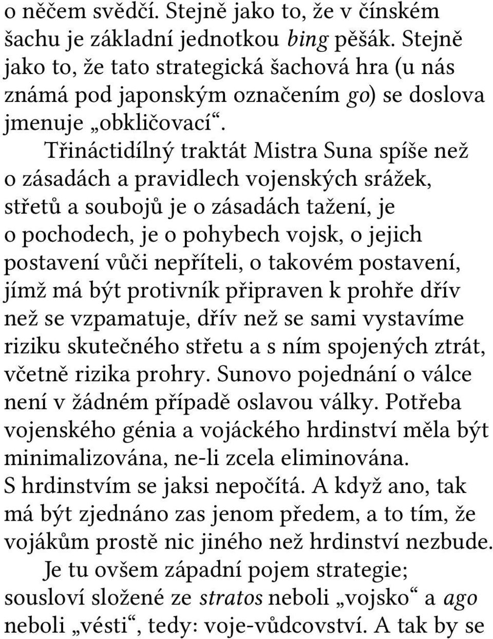Třináctidílný traktát Mistra Suna spíše než o zásadách a pravidlech vojenských srážek, střetů a soubojů je o zásadách tažení, je o pochodech, je o pohybech vojsk, o jejich postavení vůči nepříteli, o