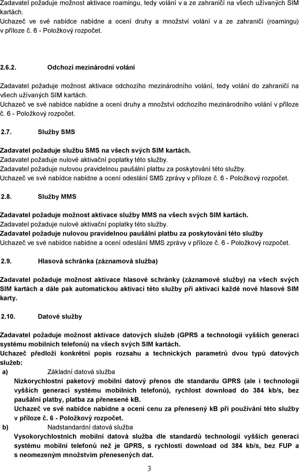 6.2. Odchozí mezinárodní volání Zadavatel požaduje možnost aktivace odchozího mezinárodního volání, tedy volání do zahraničí na všech užívaných SIM kartách.