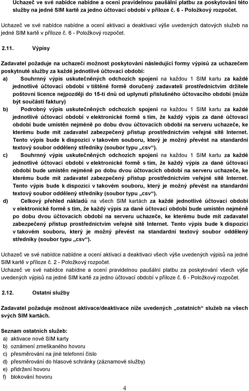 Výpisy Zadavatel požaduje na uchazeči možnost poskytování následující formy výpisů za uchazečem poskytnuté služby za každé jednotlivé účtovací období: a) Souhrnný výpis uskutečněných odchozích