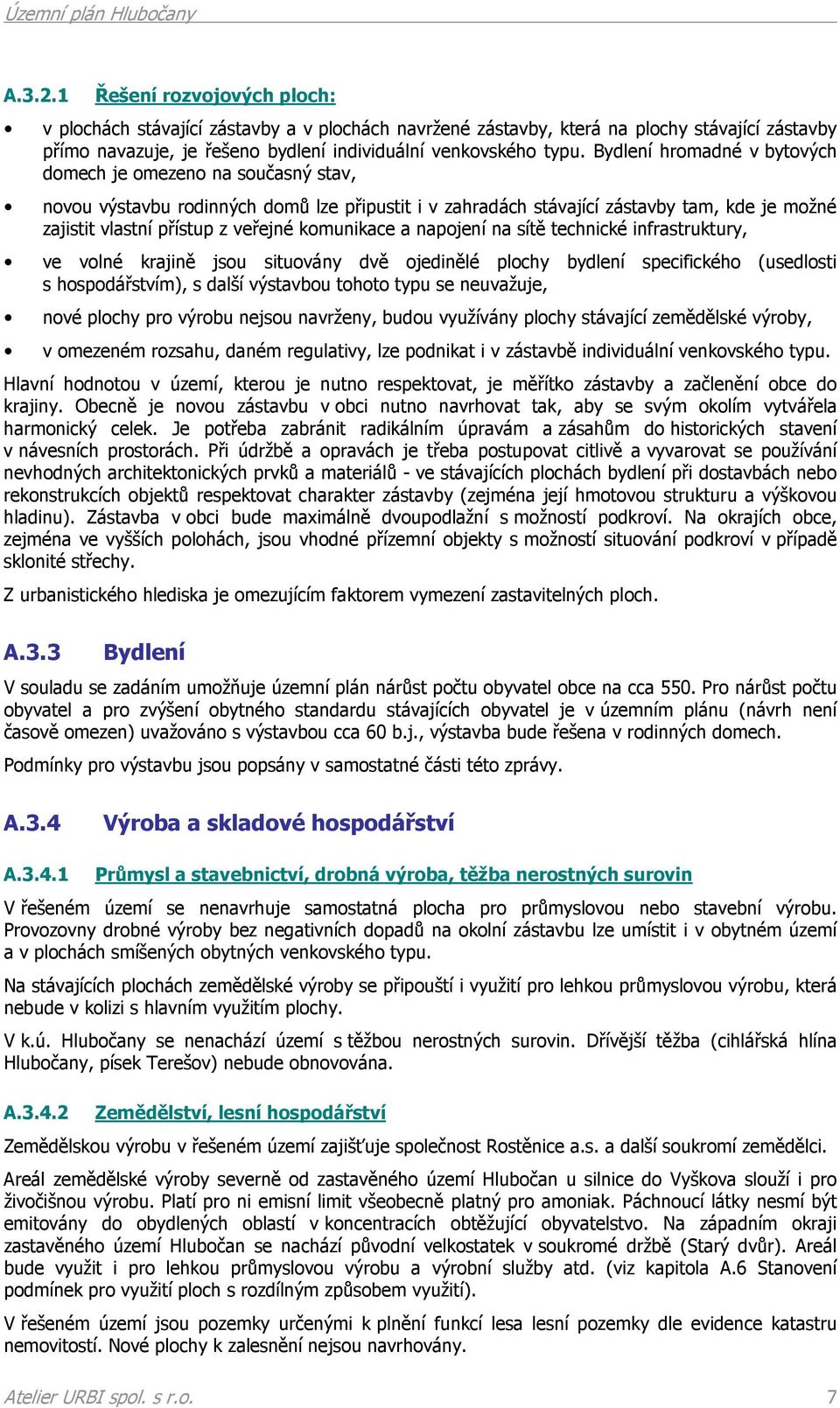 komunikace a napojení na sítě technické infrastruktury, ve volné krajině jsou situovány dvě ojedinělé plochy bydlení specifického (usedlosti s hospodářstvím), s další výstavbou tohoto typu se