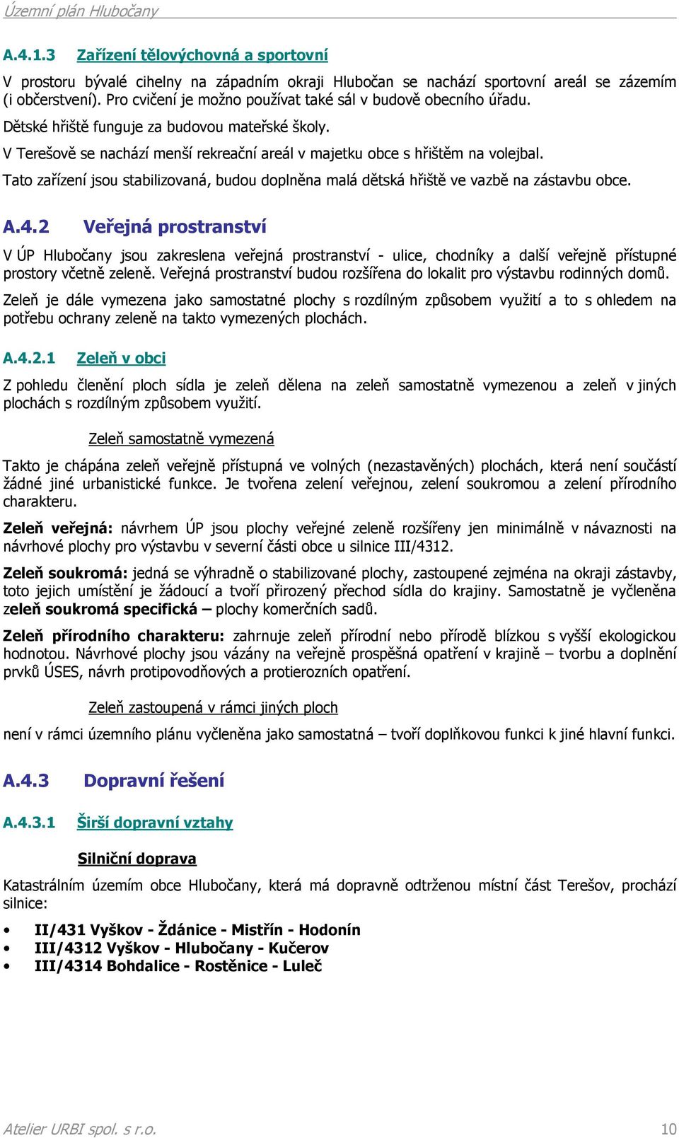 Tato zařízení jsou stabilizovaná, budou doplněna malá dětská hřiště ve vazbě na zástavbu obce. A.4.
