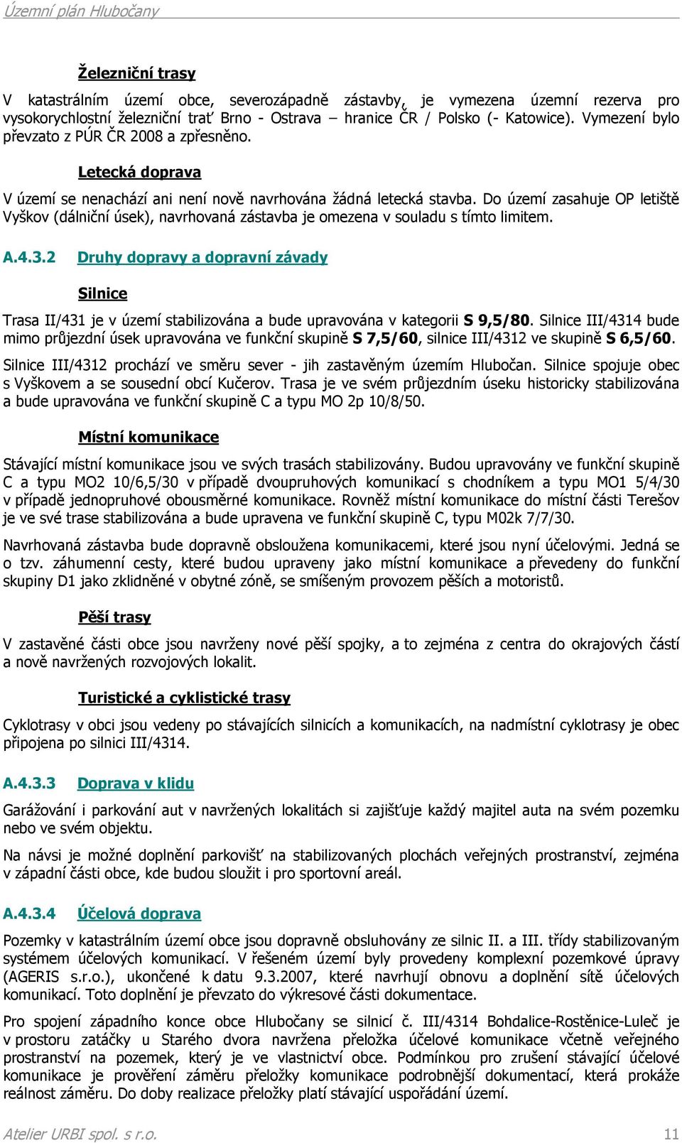 Do území zasahuje OP letiště Vyškov (dálniční úsek), navrhovaná zástavba je omezena v souladu s tímto limitem. A.4.3.