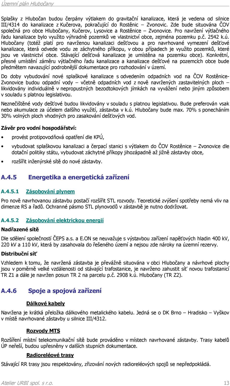 Pro navržení výtlačného řadu kanalizace bylo využito výhradně pozemků ve vlastnictví obce, zejména pozemku p.č. 2542 k.ú.