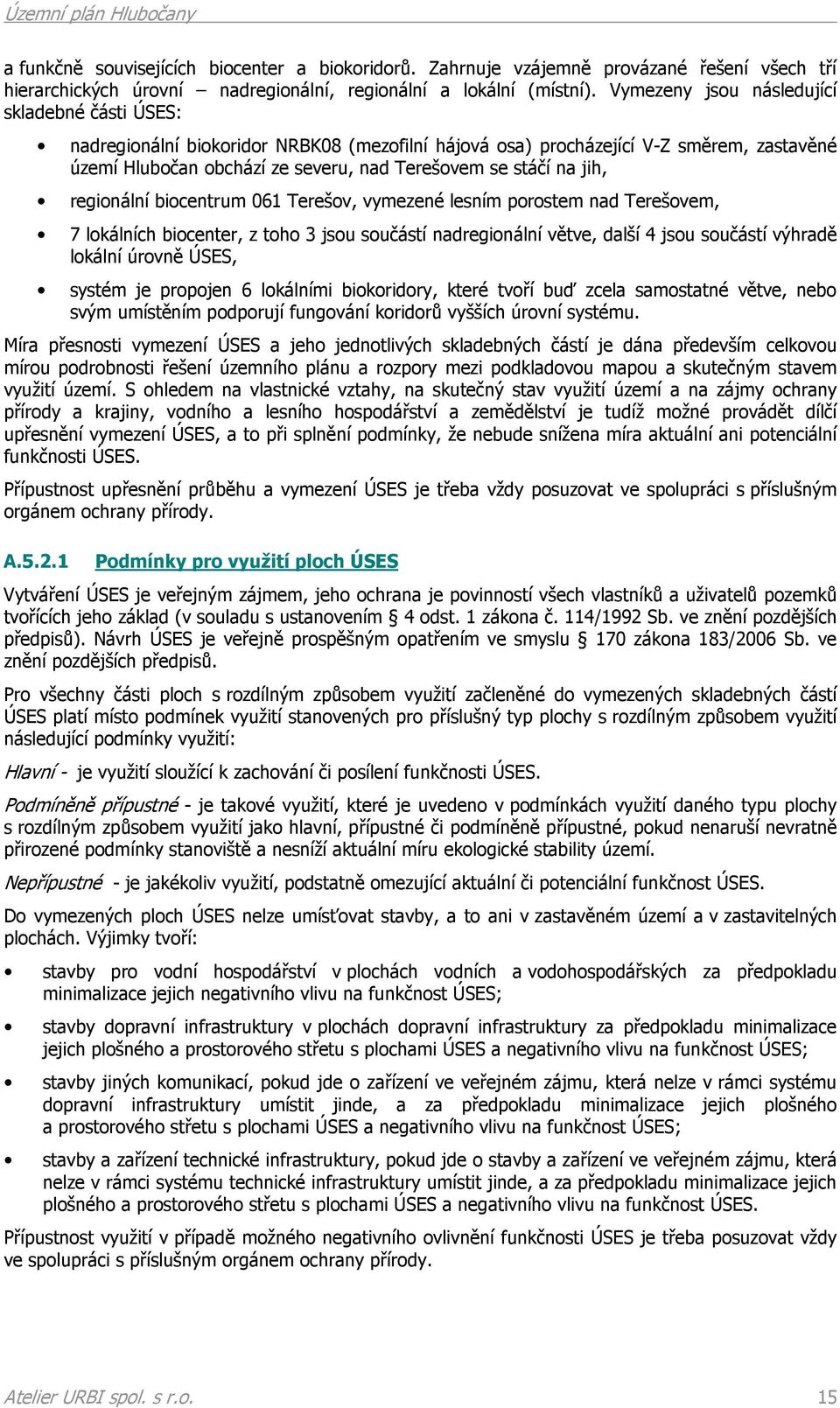 jih, regionální biocentrum 061 Terešov, vymezené lesním porostem nad Terešovem, 7 lokálních biocenter, z toho 3 jsou součástí nadregionální větve, další 4 jsou součástí výhradě lokální úrovně ÚSES,