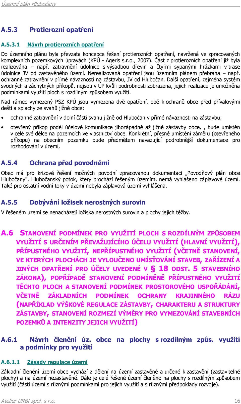 Nerealizovaná opatření jsou územním plánem přebrána např. ochranné zatravnění v přímé návaznosti na zástavbu, JV od Hlubočan.