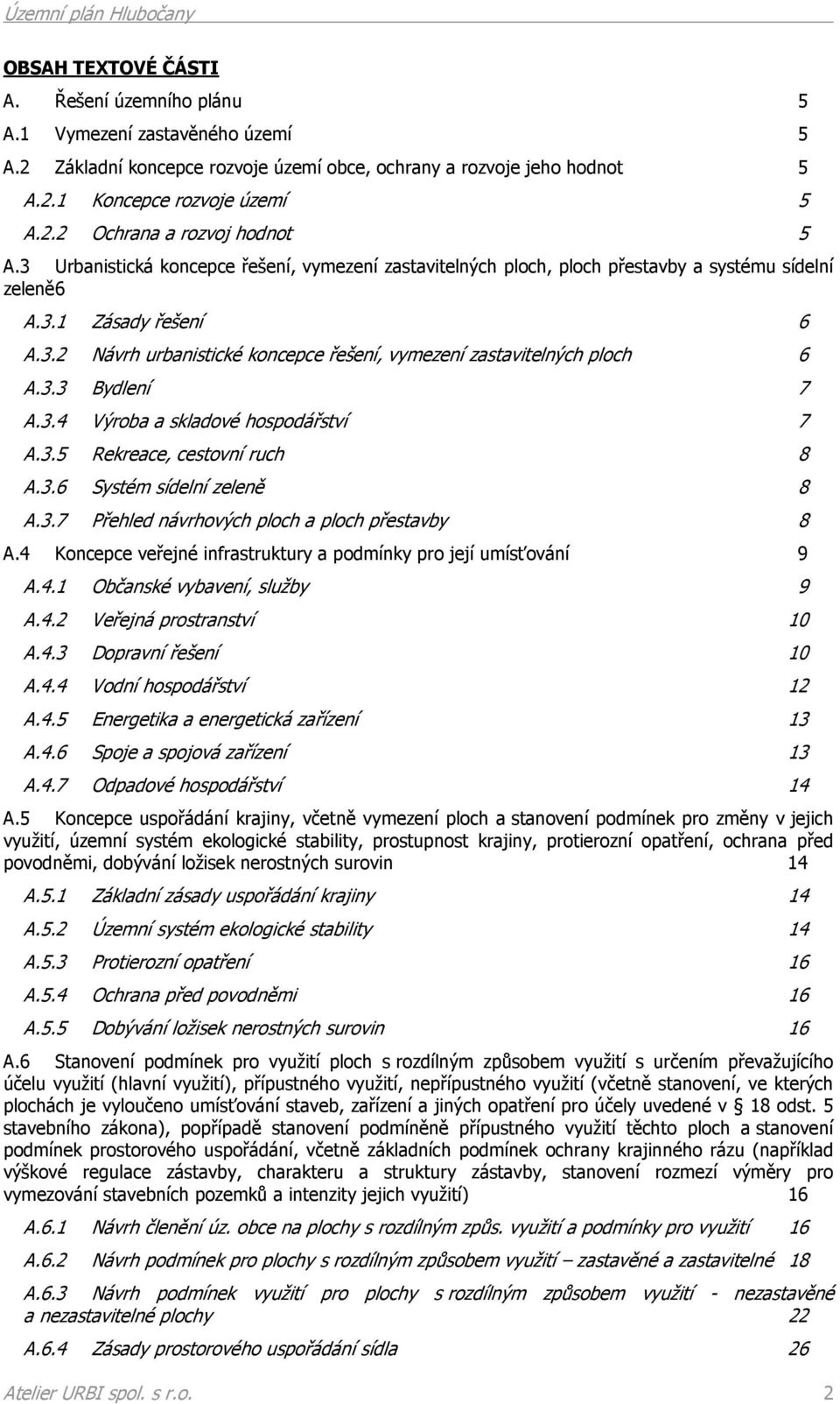 3.3 Bydlení 7 A.3.4 Výroba a skladové hospodářství 7 A.3.5 Rekreace, cestovní ruch 8 A.3.6 Systém sídelní zeleně 8 A.3.7 Přehled návrhových ploch a ploch přestavby 8 A.