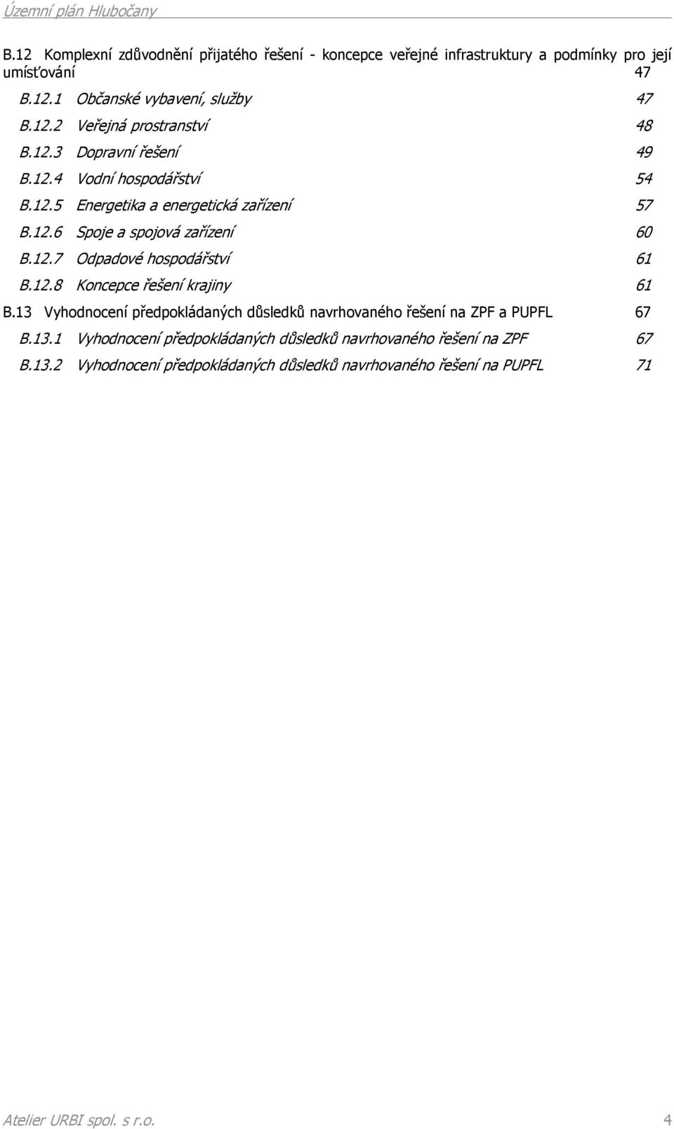 12.8 Koncepce řešení krajiny 61 B.13 Vyhodnocení předpokládaných důsledků navrhovaného řešení na ZPF a PUPFL 67 B.13.1 Vyhodnocení předpokládaných důsledků navrhovaného řešení na ZPF 67 B.