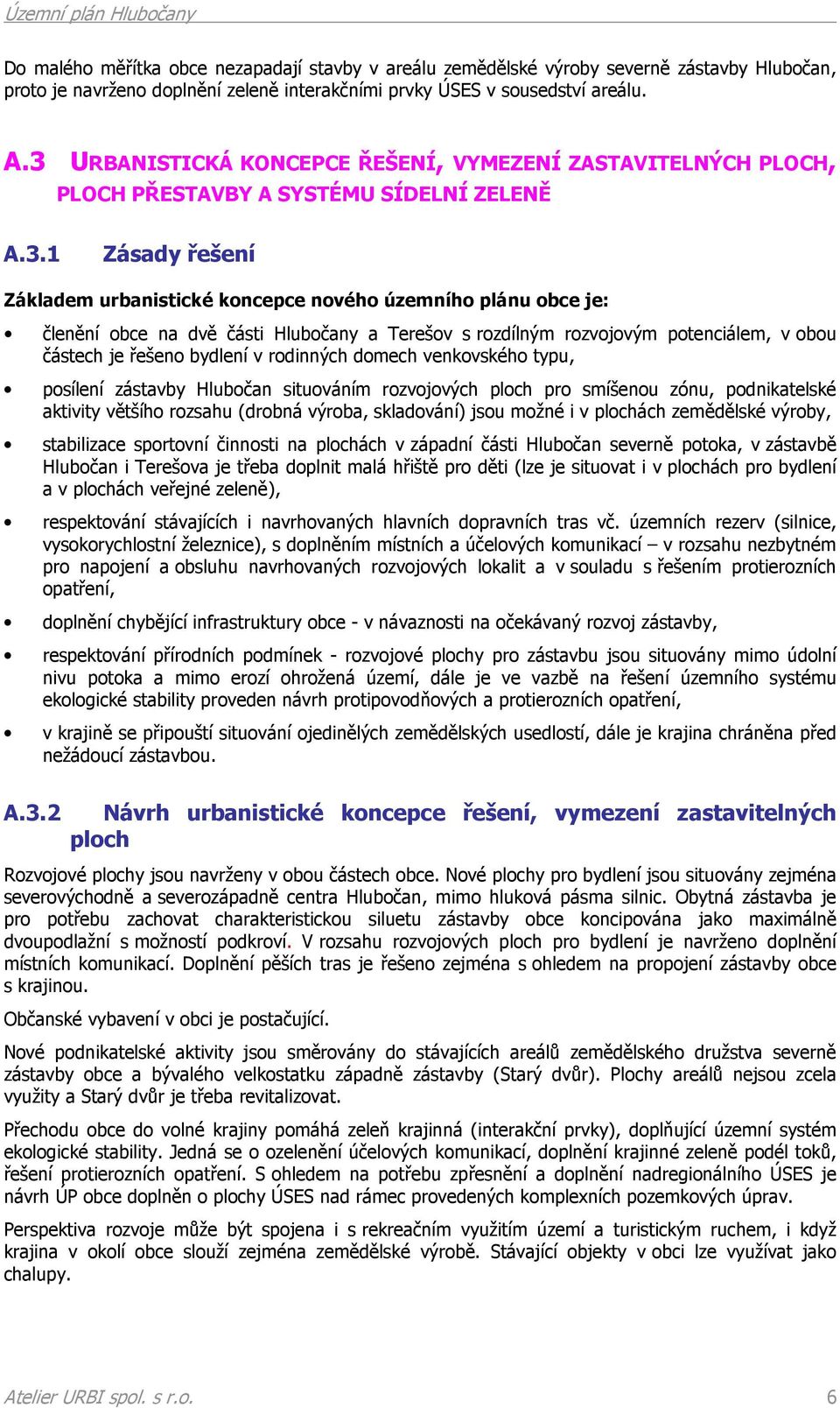 na dvě části Hlubočany a Terešov s rozdílným rozvojovým potenciálem, v obou částech je řešeno bydlení v rodinných domech venkovského typu, posílení zástavby Hlubočan situováním rozvojových ploch pro