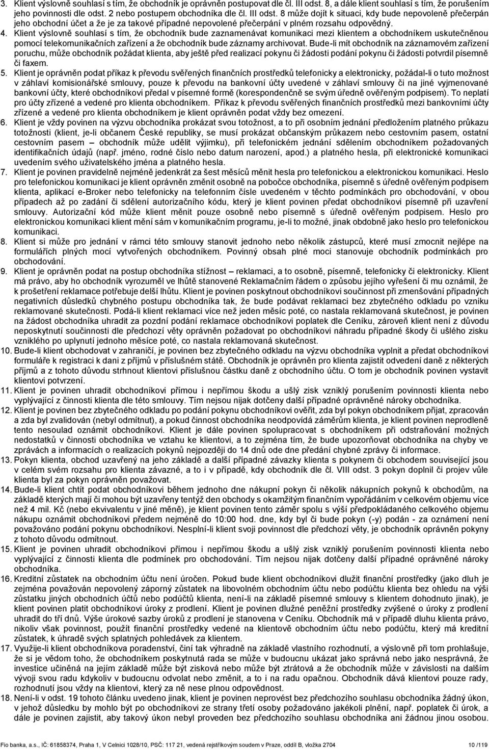 Klient výslovně souhlasí s tím, že obchodník bude zaznamenávat komunikaci mezi klientem a obchodníkem uskutečněnou pomocí telekomunikačních zařízení a že obchodník bude záznamy archivovat.