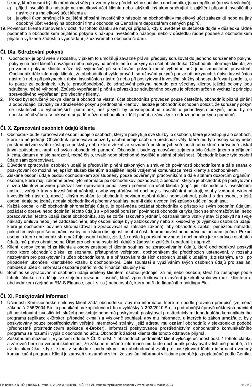 zákazníků nebo na jiný obdobný účet vedený na obchodní firmu obchodníka Centrálním depozitářem cenných papírů. 19. Povinnost klienta stanovená v odst.