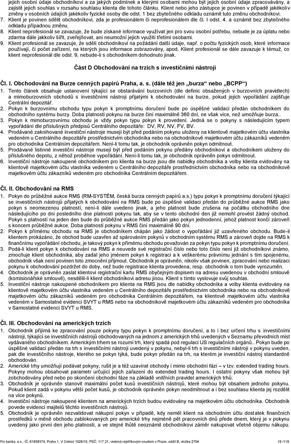 Klient je povinen sdělit obchodníkovi, zda je profesionálem či neprofesionálem dle čl. I odst. 4. a oznámit bez zbytečného odkladu případnou změnu. 8.