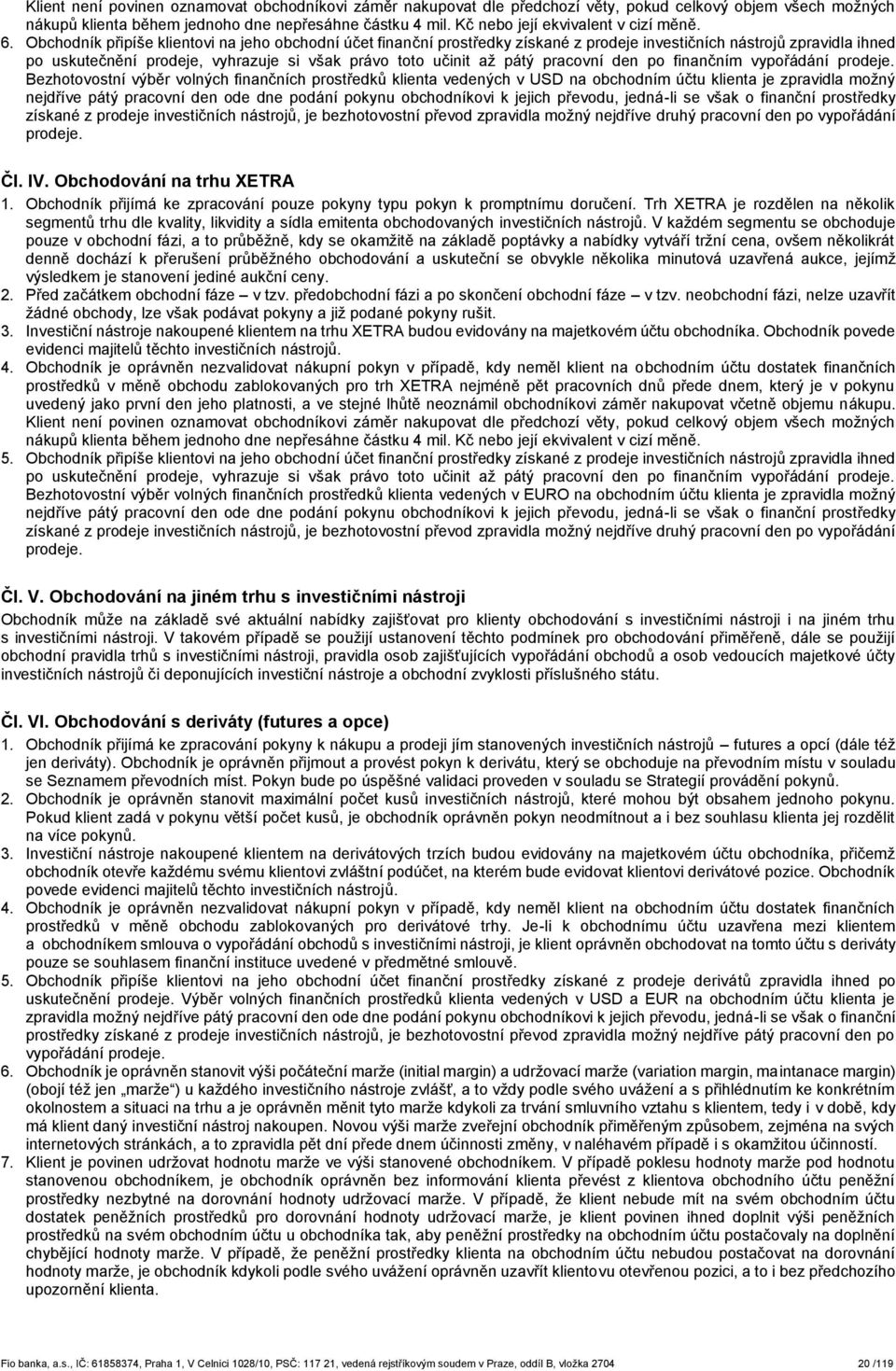 Obchodník připíše klientovi na jeho obchodní účet finanční prostředky získané z prodeje investičních nástrojů zpravidla ihned po uskutečnění prodeje, vyhrazuje si však právo toto učinit až pátý