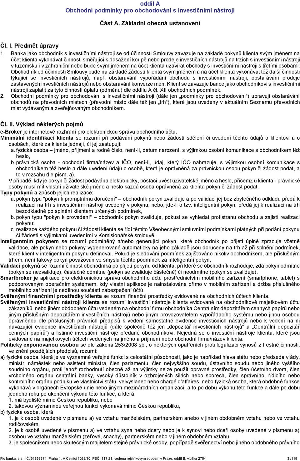 investičních nástrojů na trzích s investičními nástroji v tuzemsku i v zahraniční nebo bude svým jménem na účet klienta uzavírat obchody s investičními nástroji s třetími osobami.