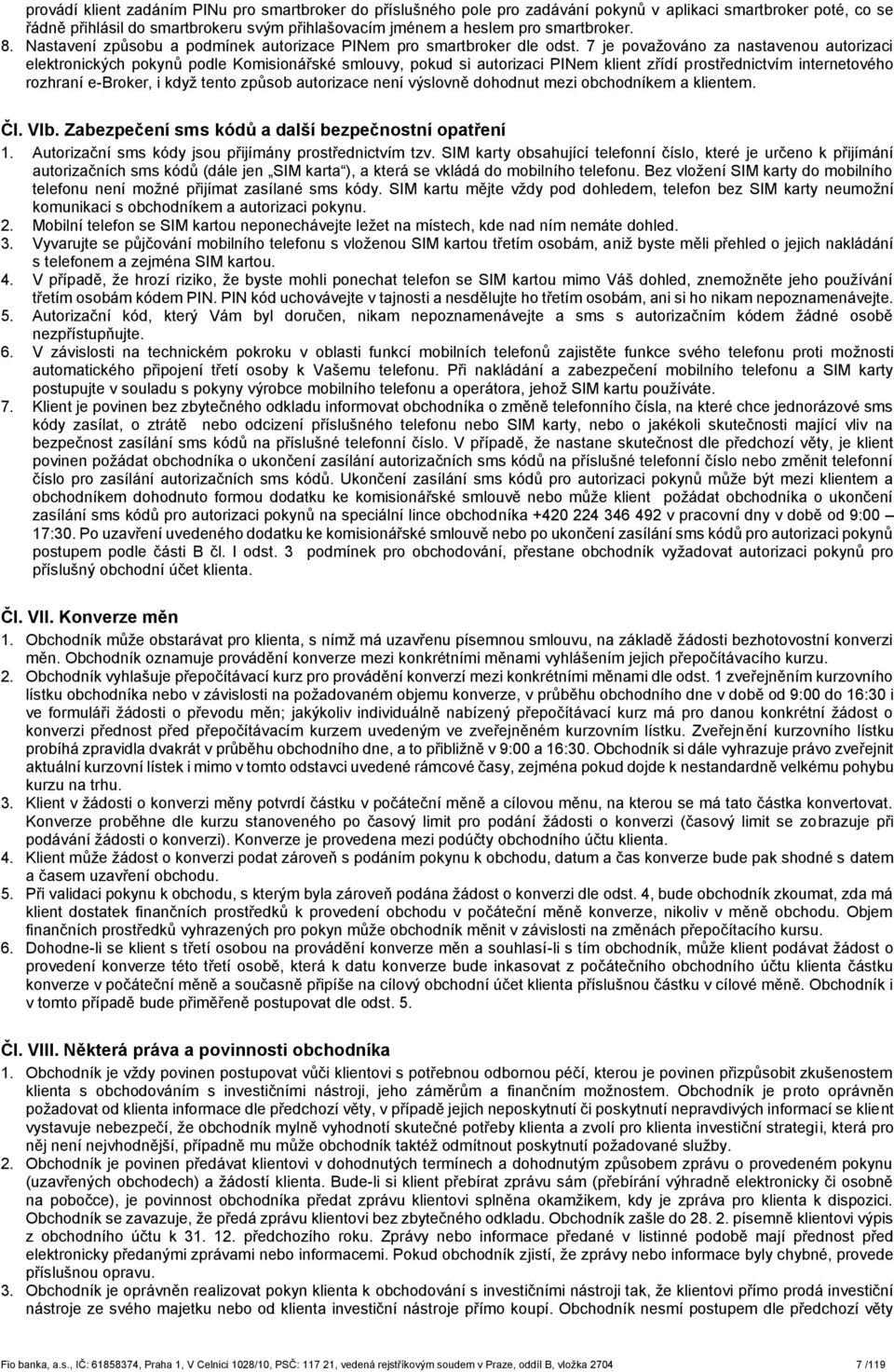7 je považováno za nastavenou autorizaci elektronických pokynů podle Komisionářské smlouvy, pokud si autorizaci PINem klient zřídí prostřednictvím internetového rozhraní e-broker, i když tento způsob