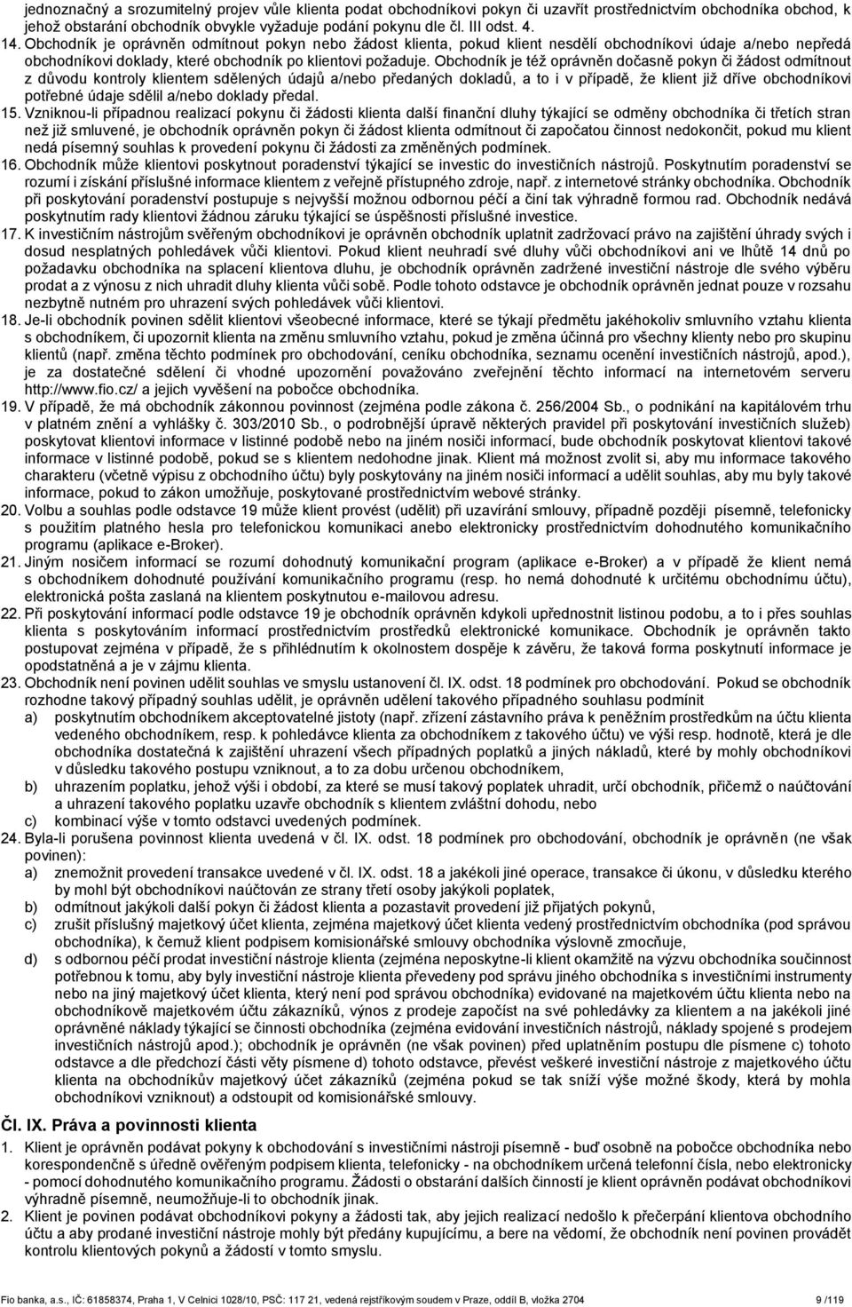 Obchodník je též oprávněn dočasně pokyn či žádost odmítnout z důvodu kontroly klientem sdělených údajů a/nebo předaných dokladů, a to i v případě, že klient již dříve obchodníkovi potřebné údaje