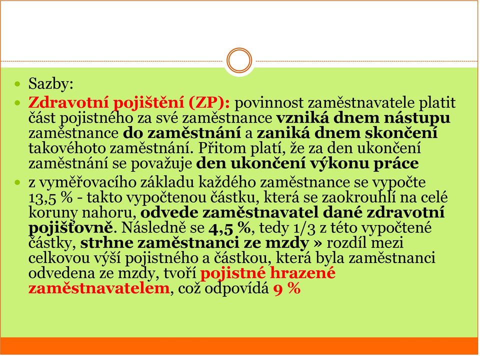 Přitom platí, že za den ukončení zaměstnání se považuje den ukončení výkonu práce z vyměřovacího základu každého zaměstnance se vypočte 13,5 % - takto vypočtenou částku,