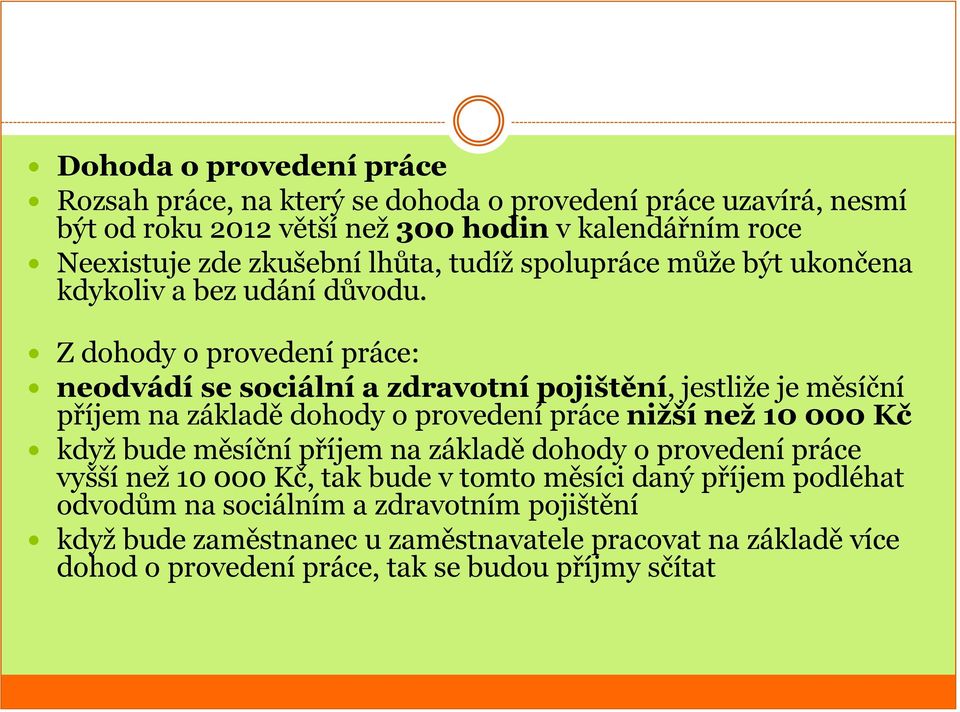 Z dohody o provedení práce: neodvádí se sociální a zdravotní pojištění, jestliže je měsíční příjem na základě dohody o provedení práce nižší než 10 000 Kč když bude