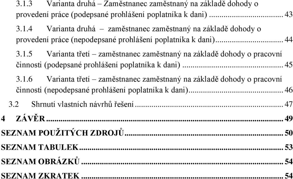 .. 46 3.2 Shrnutí vlastních návrhů řešení... 47 4 ZÁVĚR... 49 SEZNAM POUŽITÝCH ZDROJŮ... 50 SEZNAM TABULEK... 53 SEZNAM OBRÁZKŮ... 54 SEZNAM ZKRATEK... 54