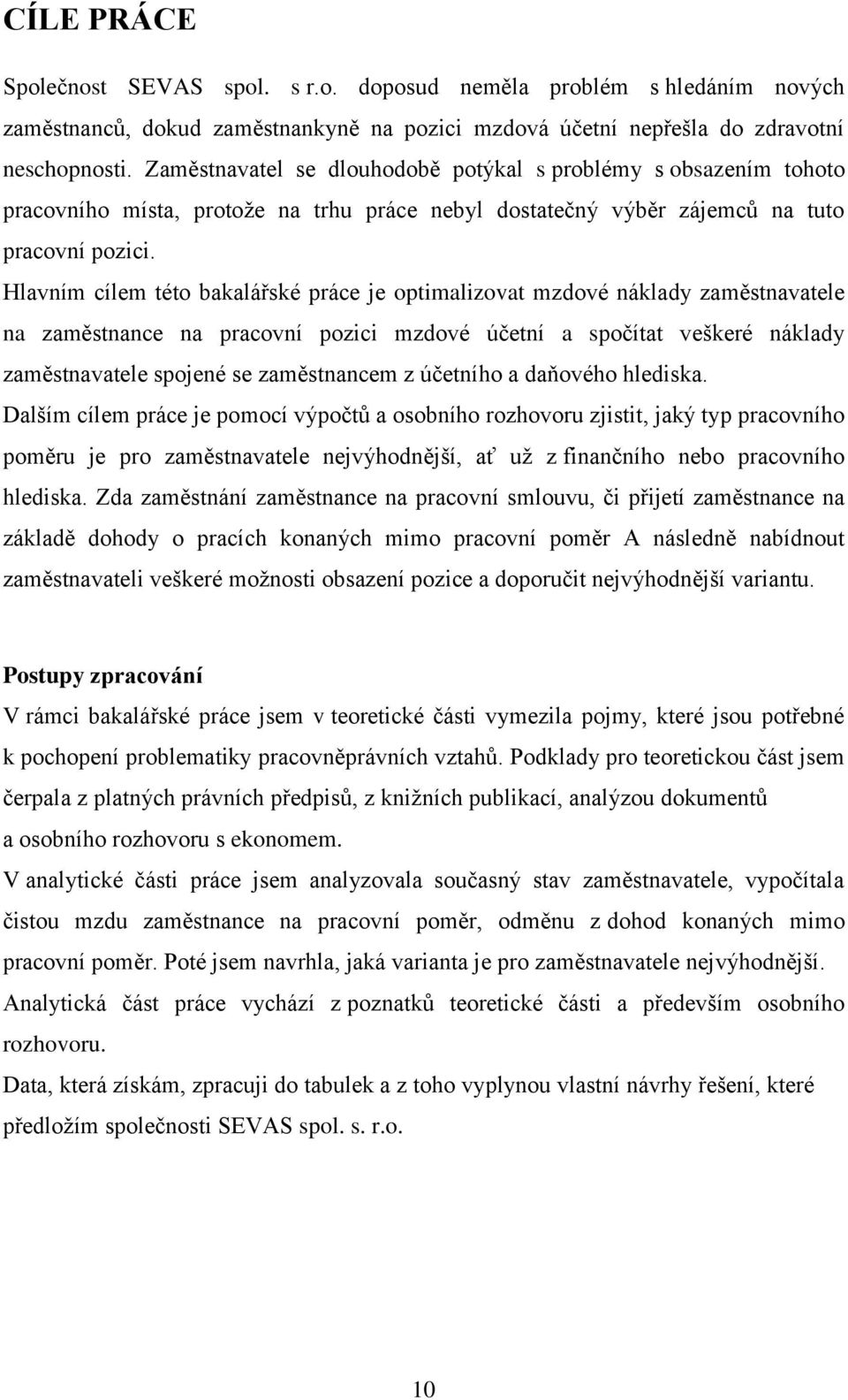 Hlavním cílem této bakalářské práce je optimalizovat mzdové náklady zaměstnavatele na zaměstnance na pracovní pozici mzdové účetní a spočítat veškeré náklady zaměstnavatele spojené se zaměstnancem z