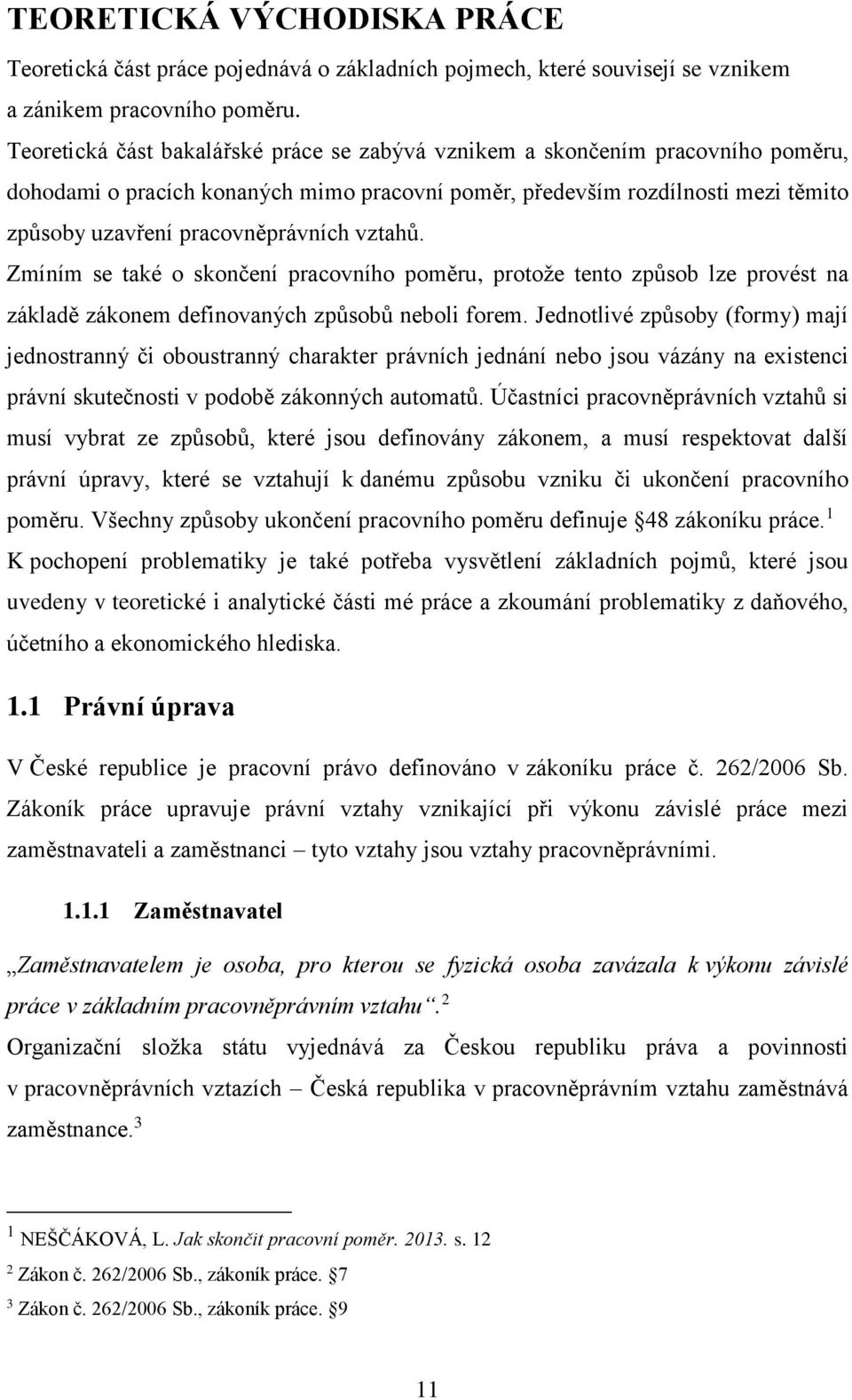 vztahů. Zmíním se také o skončení pracovního poměru, protože tento způsob lze provést na základě zákonem definovaných způsobů neboli forem.