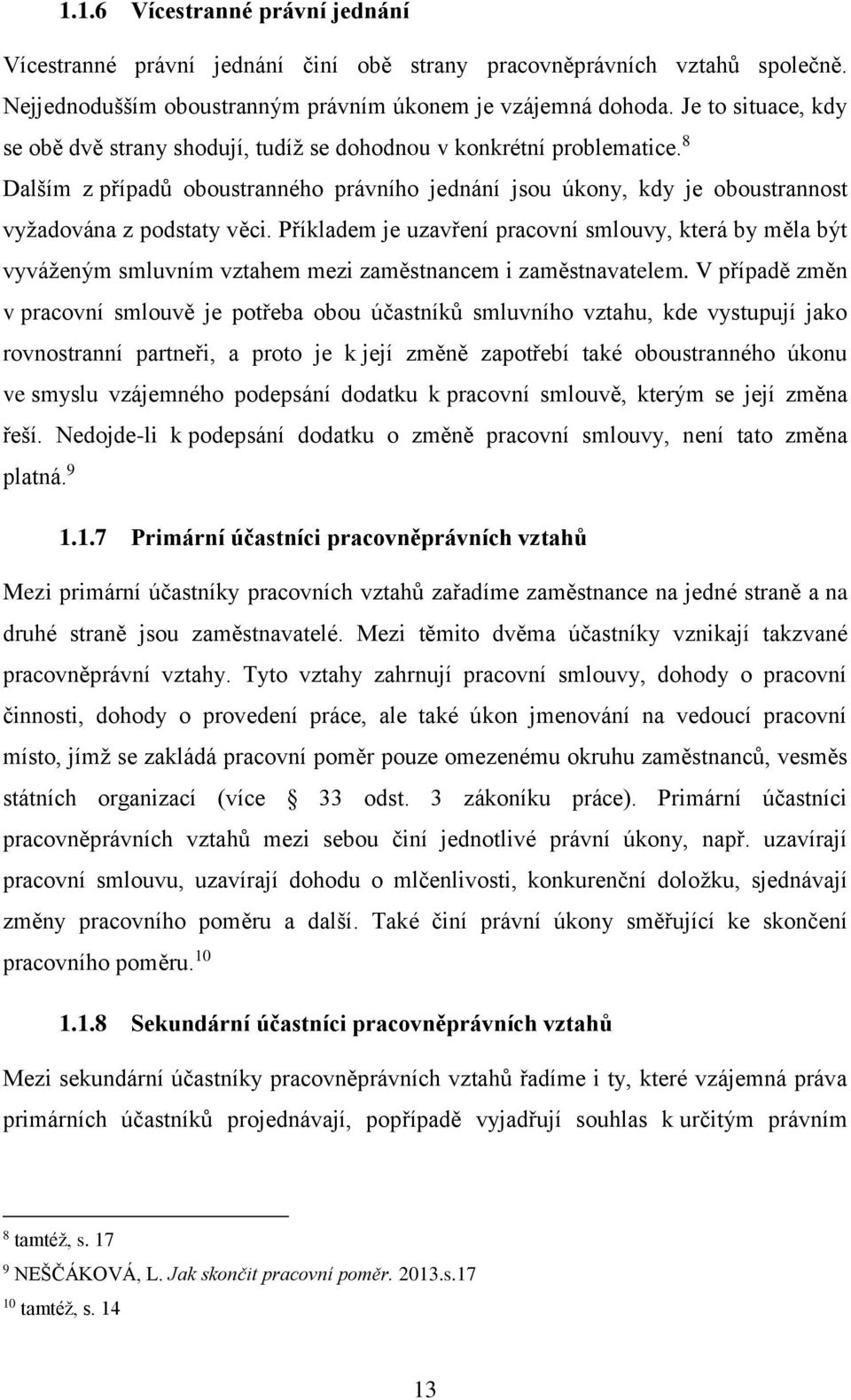 Příkladem je uzavření pracovní smlouvy, která by měla být vyváženým smluvním vztahem mezi zaměstnancem i zaměstnavatelem.