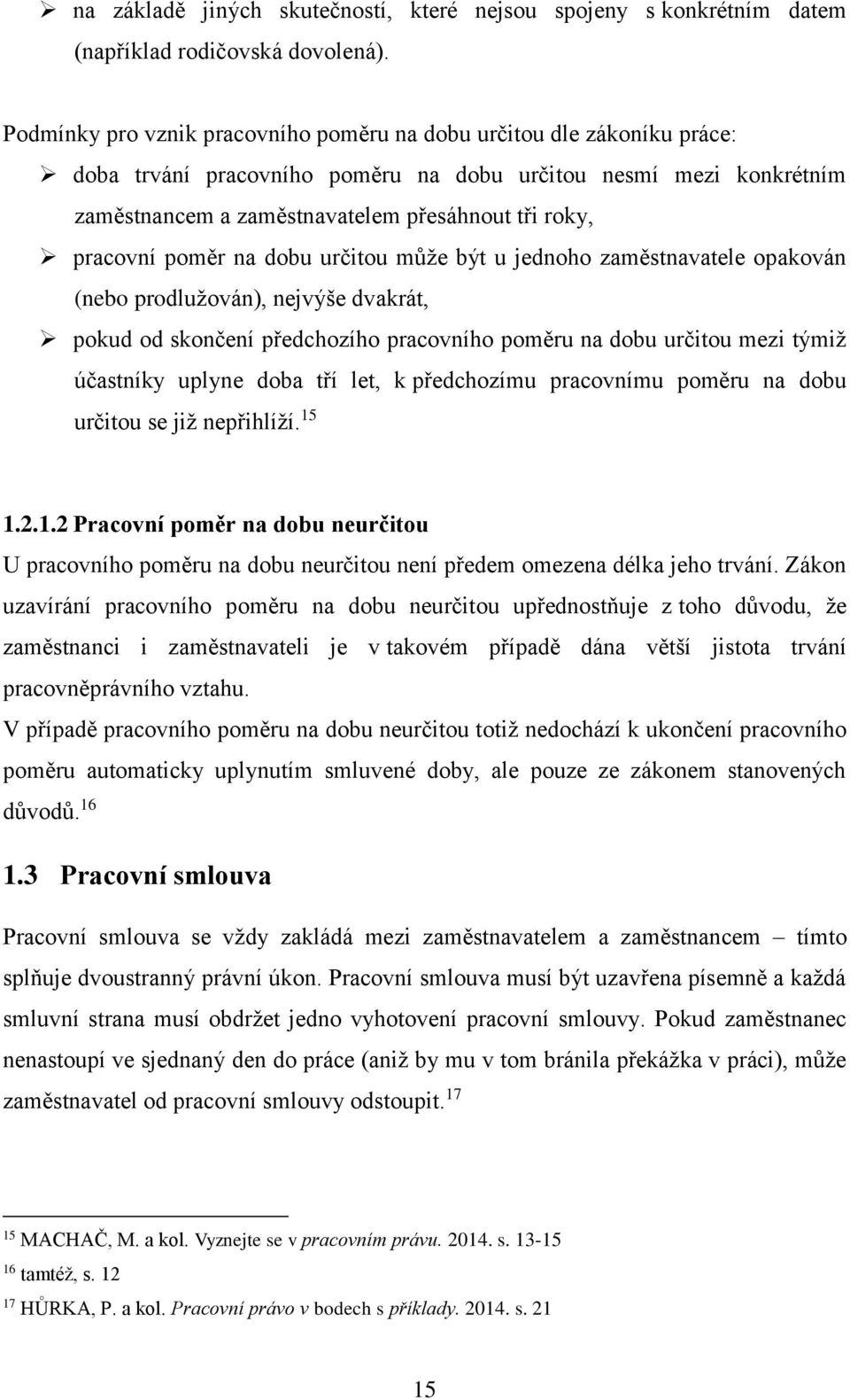 pracovní poměr na dobu určitou může být u jednoho zaměstnavatele opakován (nebo prodlužován), nejvýše dvakrát, pokud od skončení předchozího pracovního poměru na dobu určitou mezi týmiž účastníky